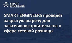SMART ENGINEERS проведёт закрытую встречу для заказчиков строительства в сфере сетевой розницы