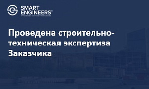 Проведена строительно-техническая экспертиза Заказчика